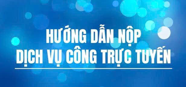 NỘP HỒ SƠ DỊCH VỤ CÔNG TRỰC TUYẾN – NHANH CHÓNG, TIỆN LỢI
